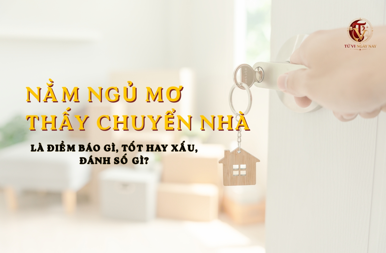 Nằm ngủ mơ thấy chuyển nhà là điềm báo gì, tốt hay xấu, đánh số gì?